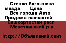 Стекло багажника мазда626 › Цена ­ 2 500 - Все города Авто » Продажа запчастей   . Башкортостан респ.,Мечетлинский р-н